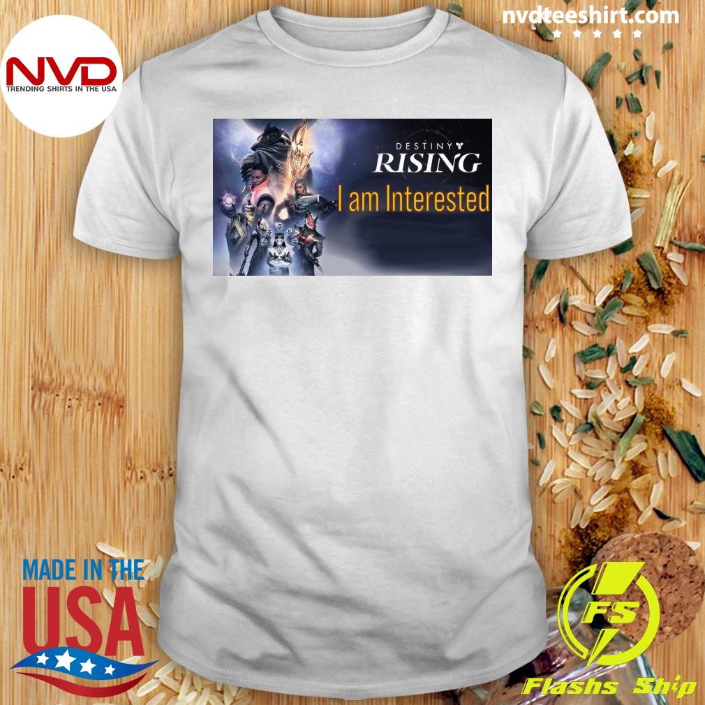 Destiny Rising I Am Interested Shirt