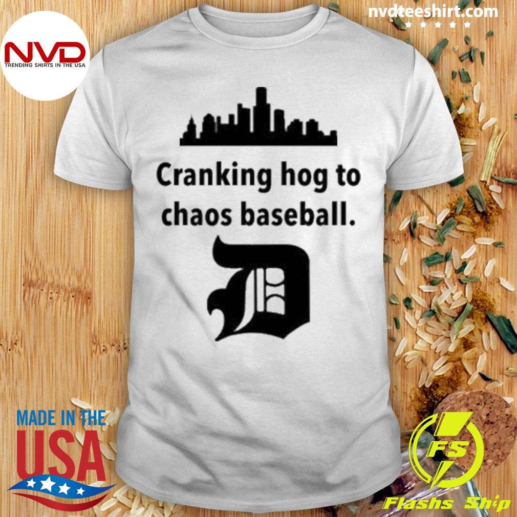 Detroit Tigers Cranking Hog To Chaos Baseball 2024 Shirt