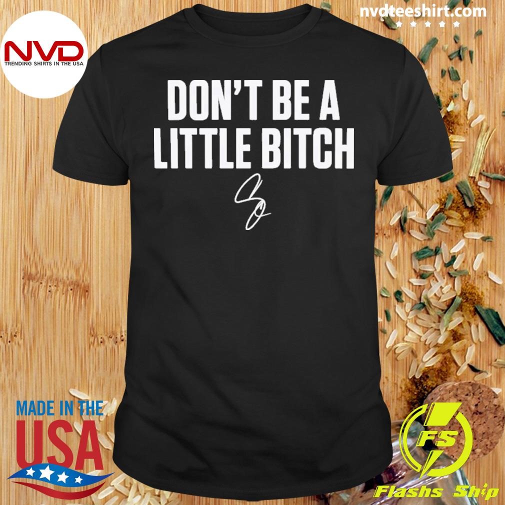 Don’t Be a Little Bitch Shirt