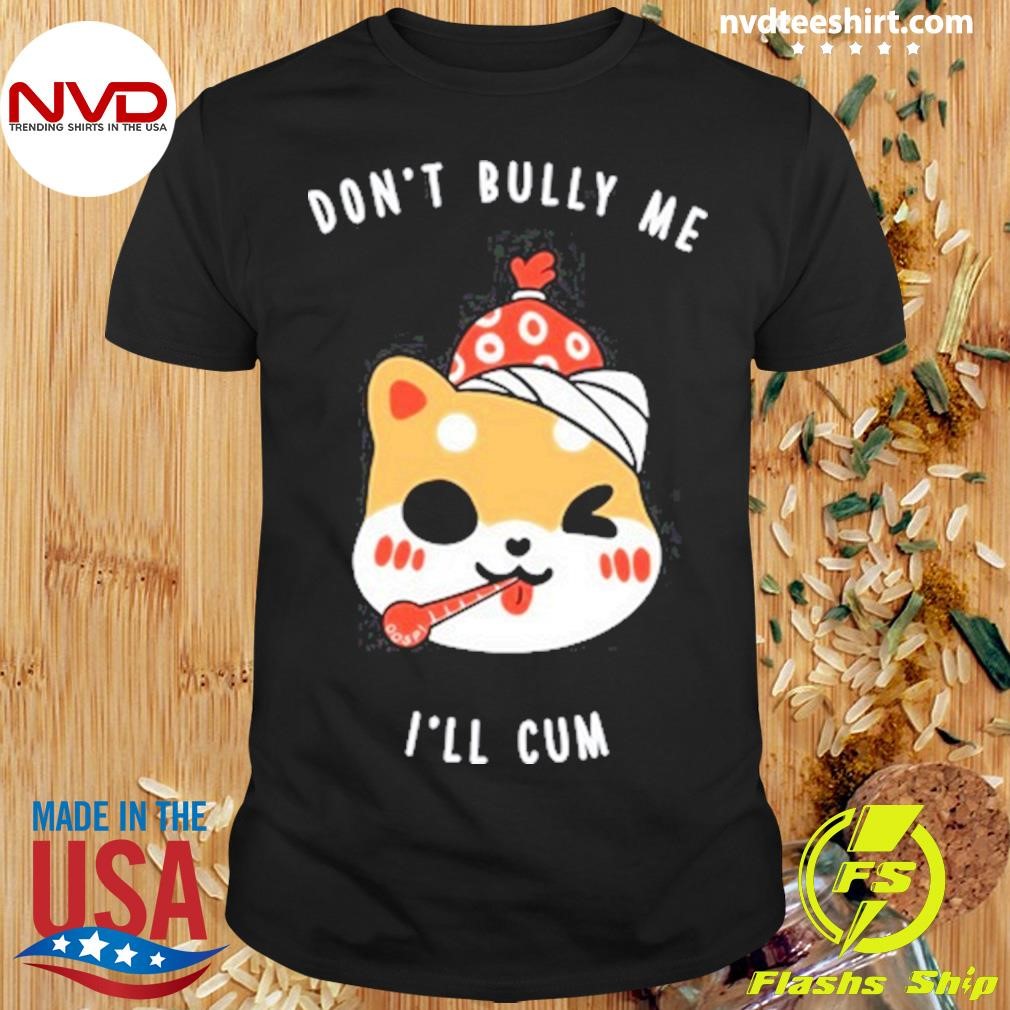 Don't Bully Me I'll Cum Oosp Studio Shirt