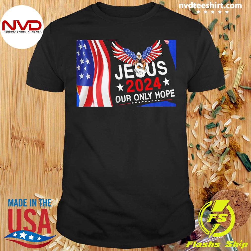 Eagle Jesus 2024 Our Only Hope Shirt