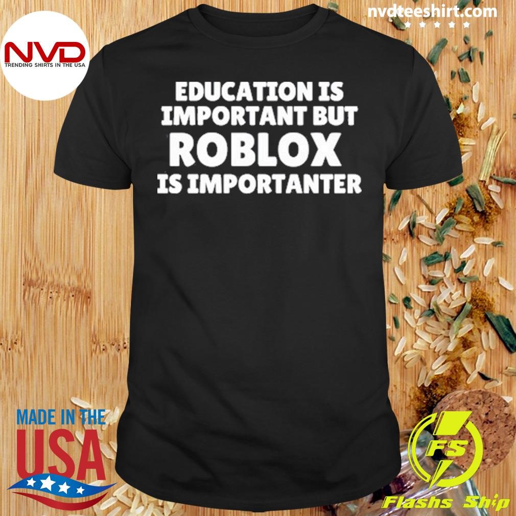 Education Is Important But Roblox Is Importanter Shirt