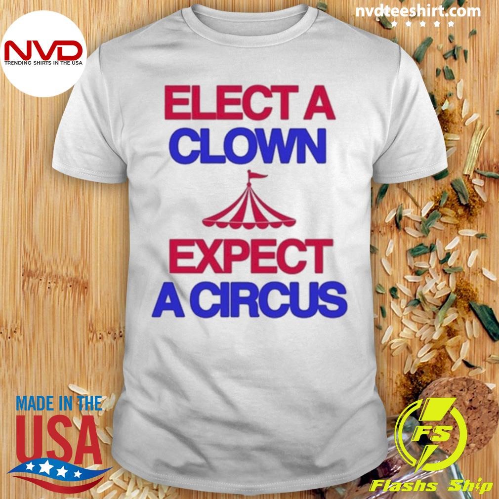 Elect A Clown Expect A Circus Shirt