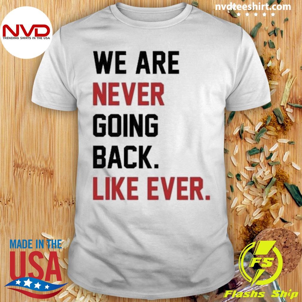 End Wokeness We Are Never Going Back Like Ever 2024 Shirt