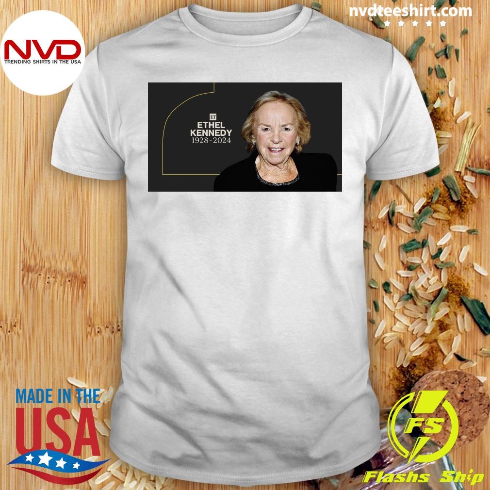 Ethel Kennedy, Rfk's Widow, Dead At 96 1928-2024 Shirt