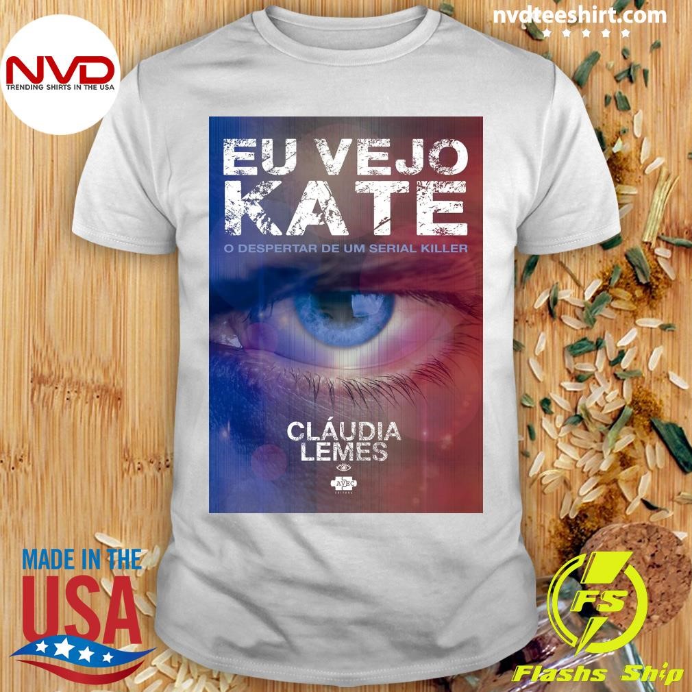 Eu Vejo Kate O Despertar De Um Serial Killer Cláudia Lemes Shirt