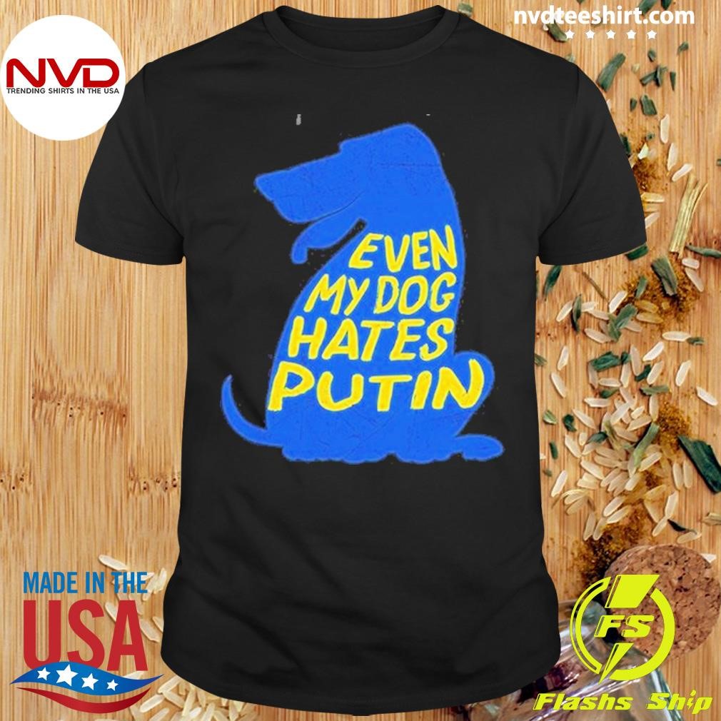 Even My Dog Hates Putin 2024 Shirt