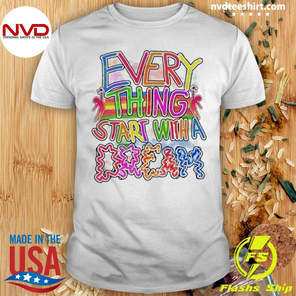 Every Thing Start With A Dream Shirt