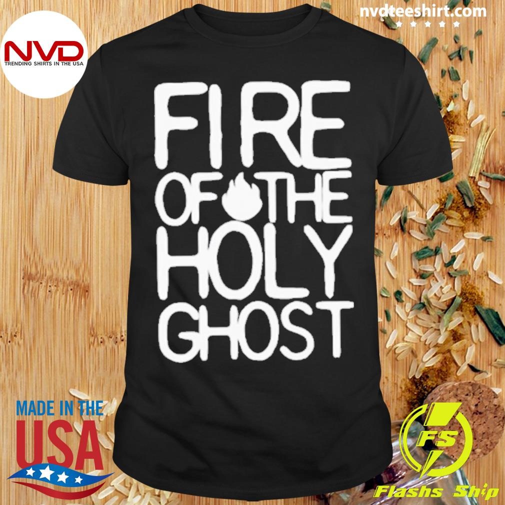 Fire Of The Holy Ghost 2024 Shirt