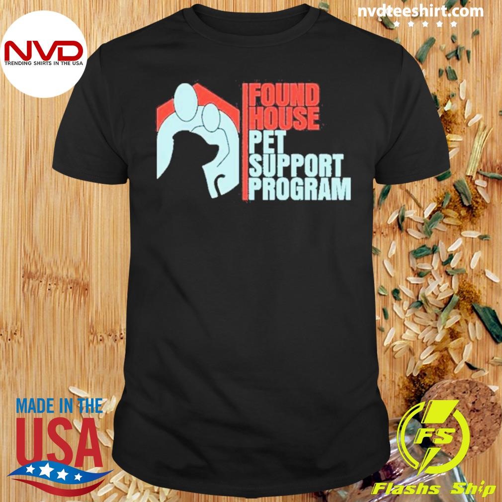 Found House Pet Support Program 2024 Shirt