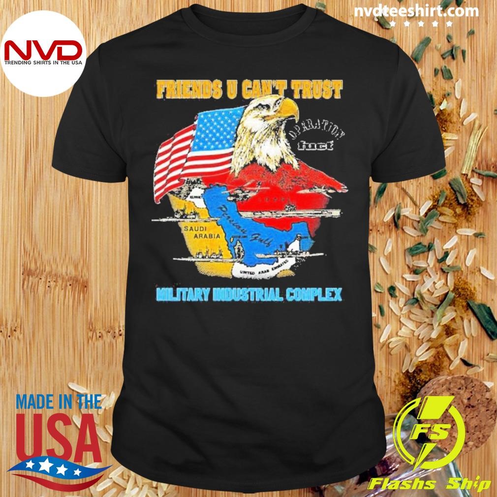 Friends U Can’t Trust Operation Fuct Military Industrial Complex 2024 Shirt