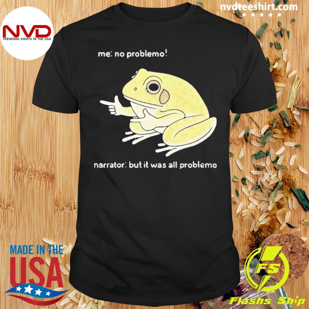 Frog Me No Problemo Narrator But It Was All Problemo 2024 Shirt