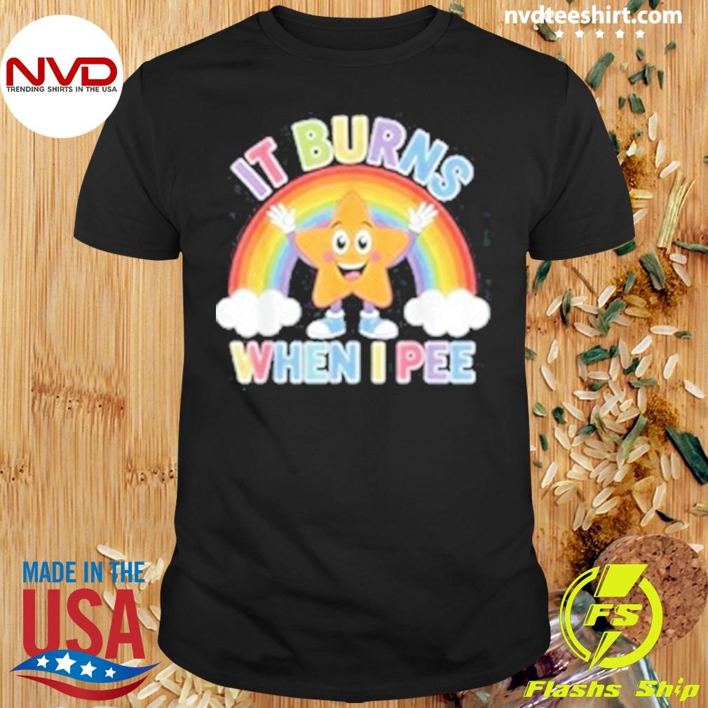 Funny It Burns When I Pee T-shirt