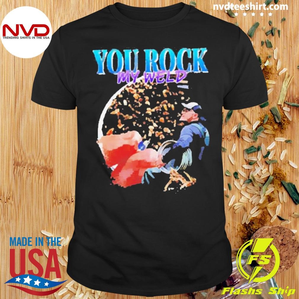 Funny You rock my weld 2024 Shirt