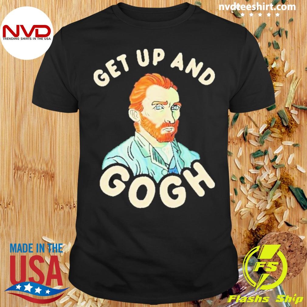 Get Up And Gogh 2024 Shirt