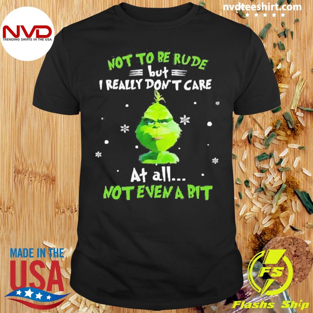 Grinch Not To Be Rude But I Really Don’t Care At All Not Even A Bit Christmas 2024 Shirt