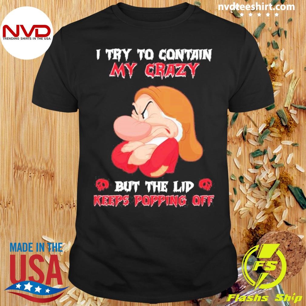 Grumpy I Try To Contain My Crazy But The Lid Keeps Popping Off 2024 Shirt