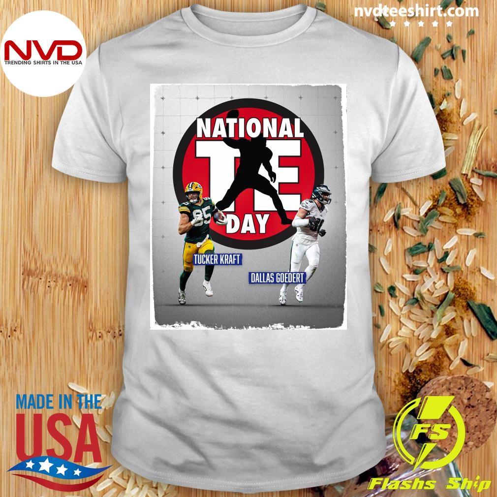 Happy National Tight Ends Day Tucker Kraft Dallas Goedert Shirt