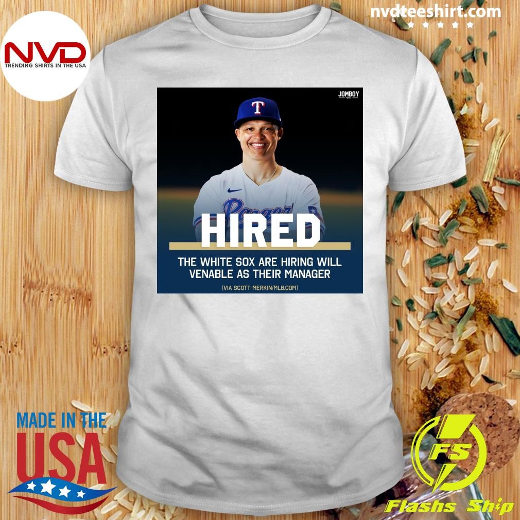 Hired The White Sox Are Hiring Will Venable As Their Manager Shirt