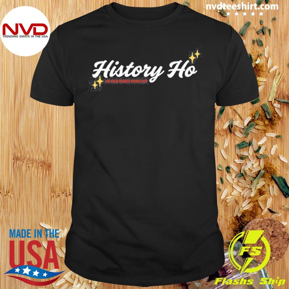 History Ho An Old Timey Podcast 2024 Shirt