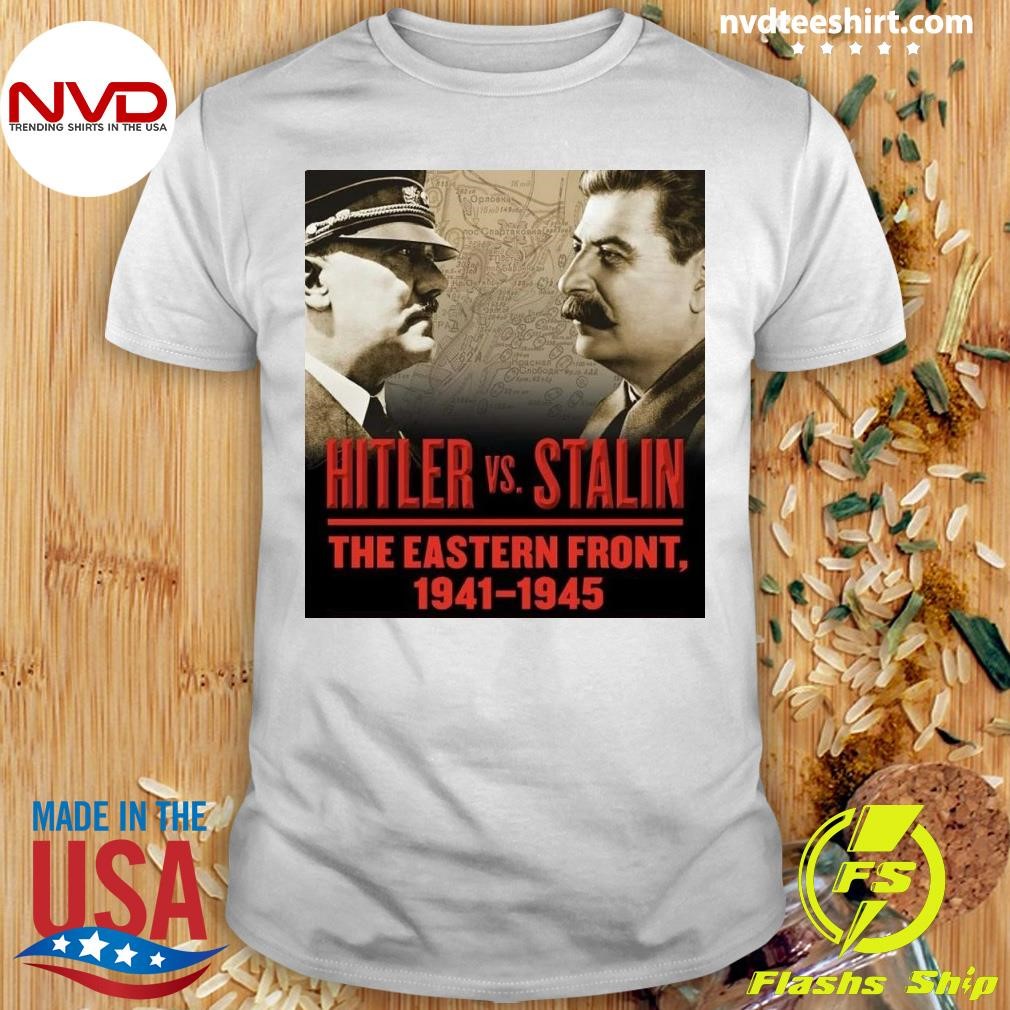 Hitler Vs. Stalin The Eastern Front, 1941-1945 Shirt