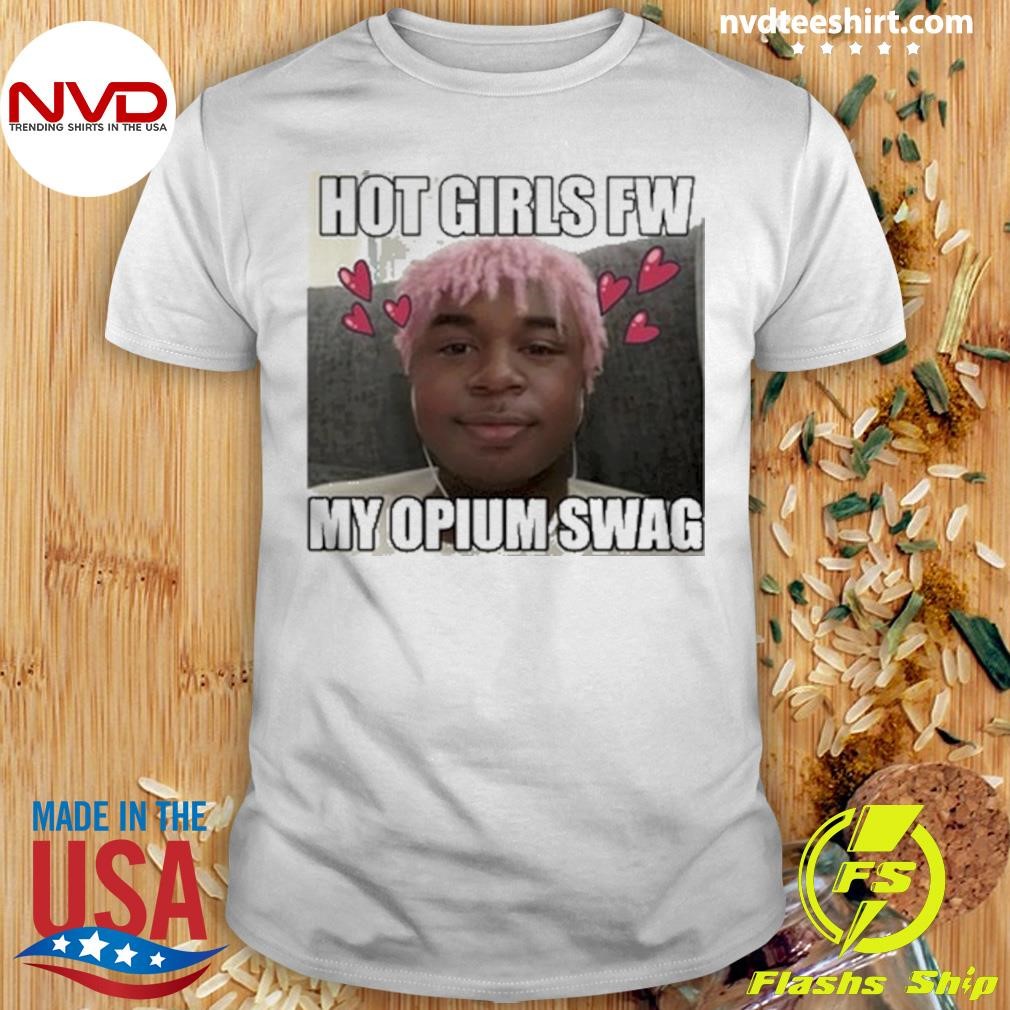 Hot Girls Fw My Opium Swag Shirt