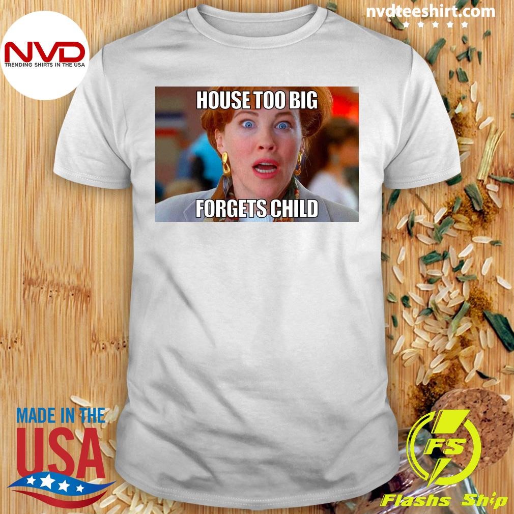 House Too Big Forgets Child Shirt