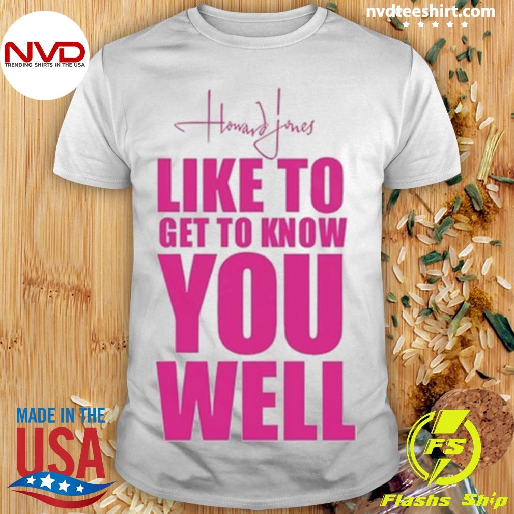 Howard Jones Like To Get To Know You Well Shirt