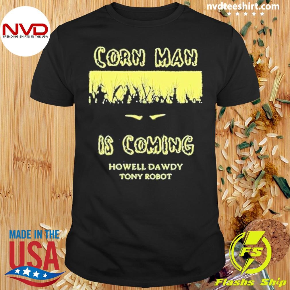 Howell Dawdy Tony Robot Corn Man Is Comin 2024 Shirt