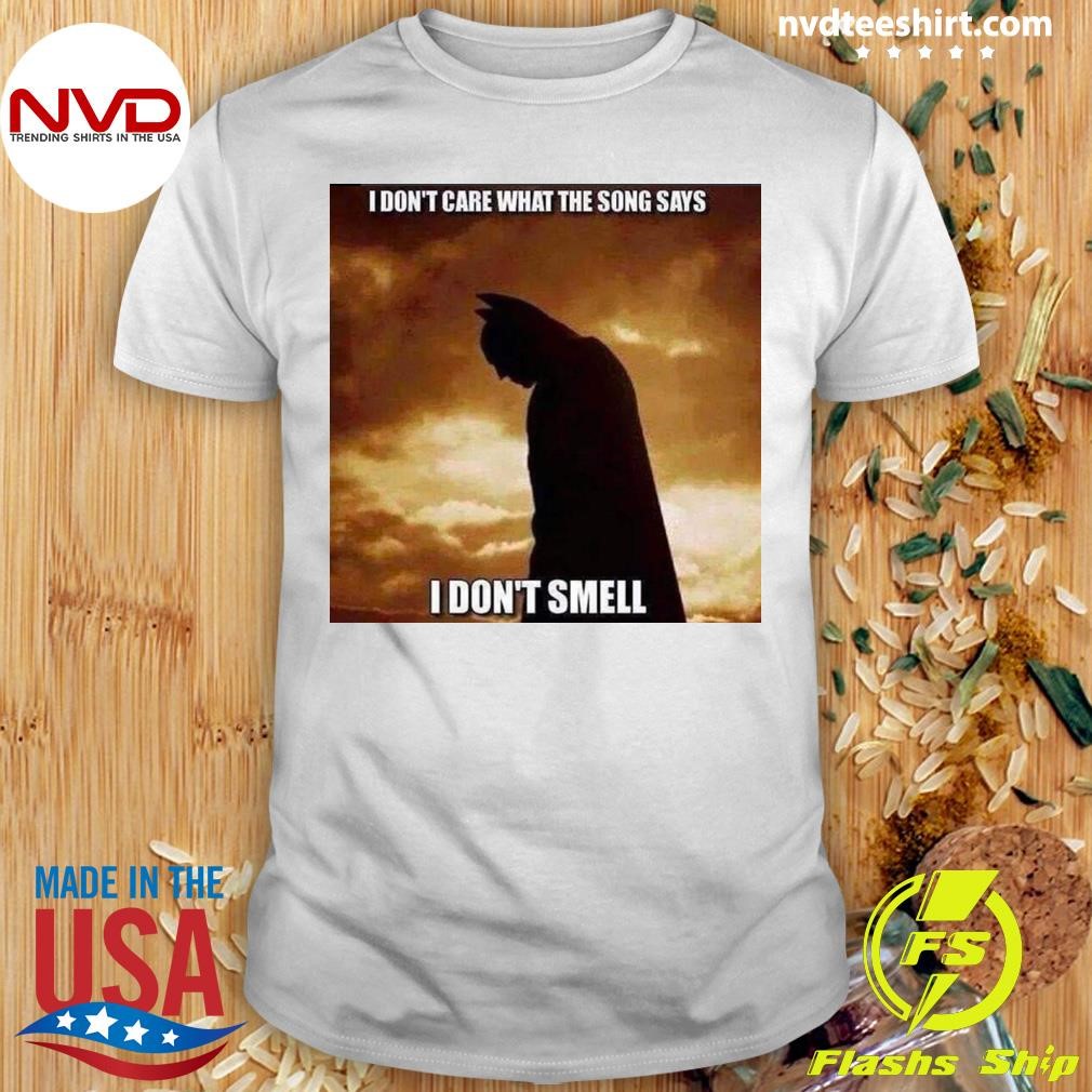 I Don't Care What The Song Says I Don't Smell Shirt