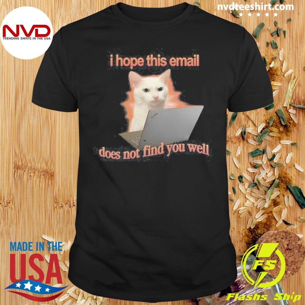 I Hope This Email Does Not Find You Well Cat Shirt