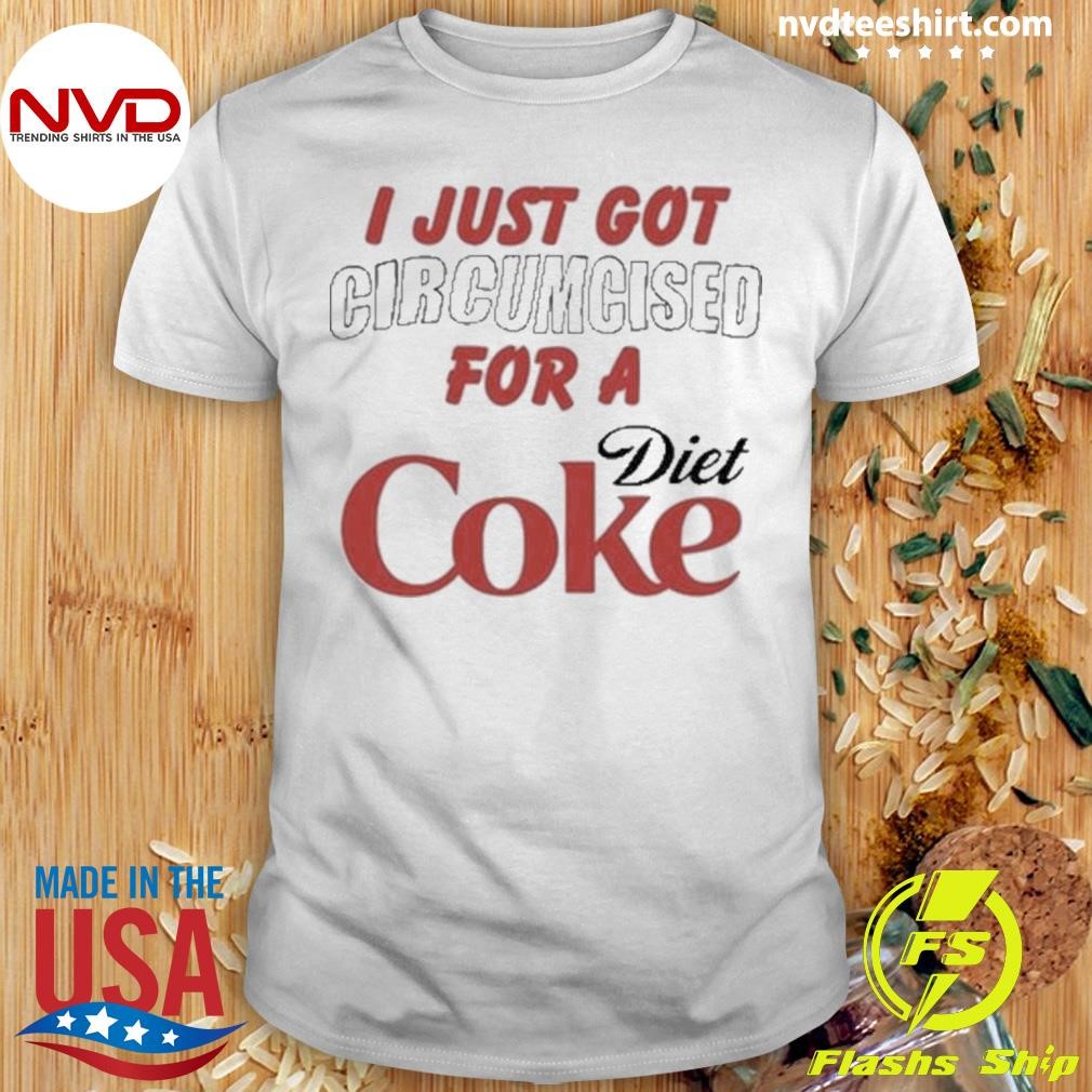 I Just Got Circumcised For A Diet Coke 2024 Shirt