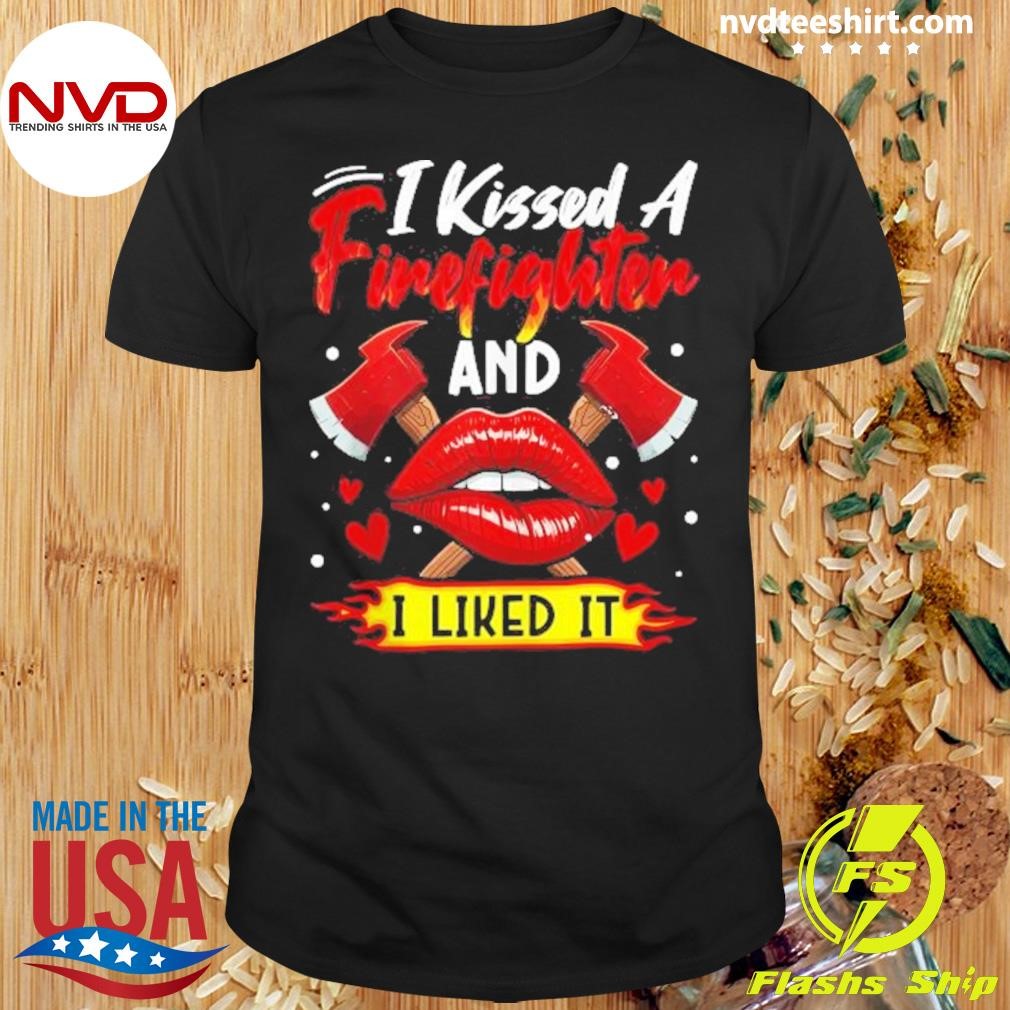 I Kissed A Firefighter And I Liked It Fireman 2024 Shirt