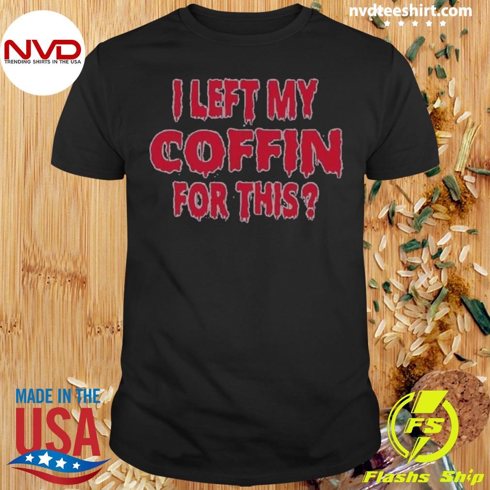 I Left My Coffin For This Scary Halloween 2024 Shirt