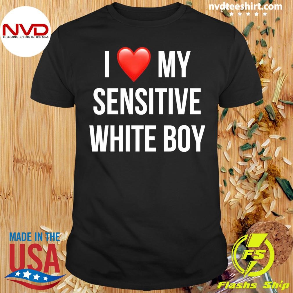 I Love My Sensitive White Boy Shirt