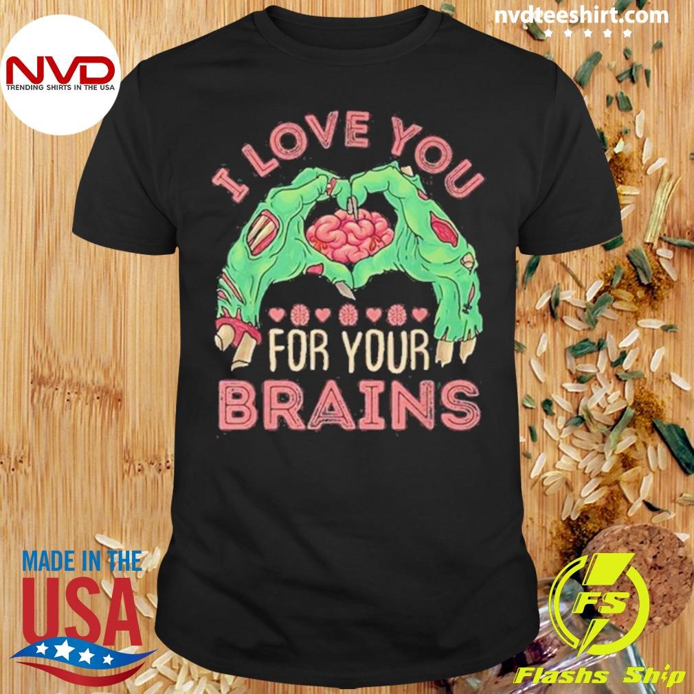 I Love You For Your Brains Shirt