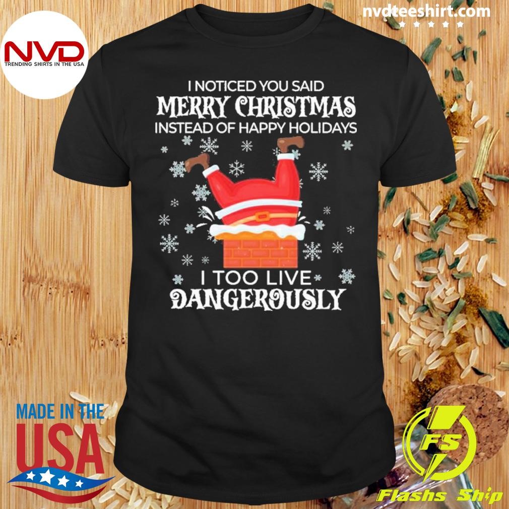 I Noticed You Said Merry Christmas I Too Live Dangerously 2024 Shirt