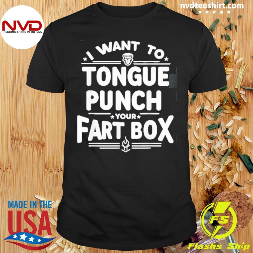 I Want To Tongue Punch Your Fart Box Sarcasm Shirt