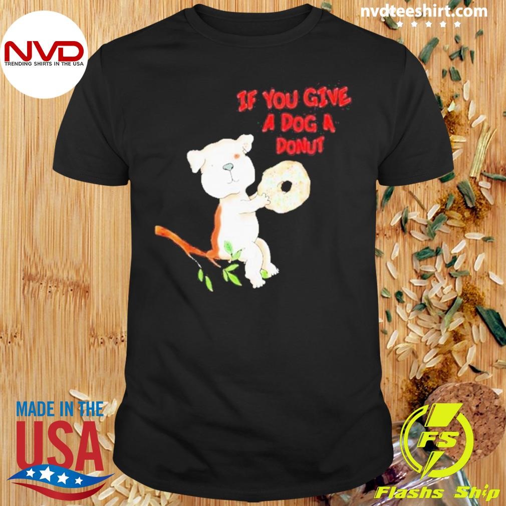 If You Give A Dog A Donut 2024 Shirt