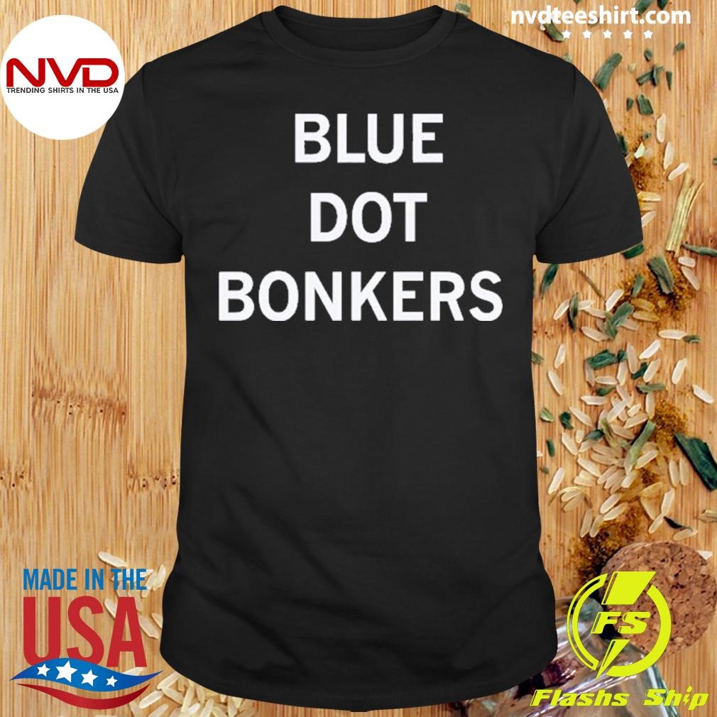 I’m Blue Dot Bonkers 2024 Shirt