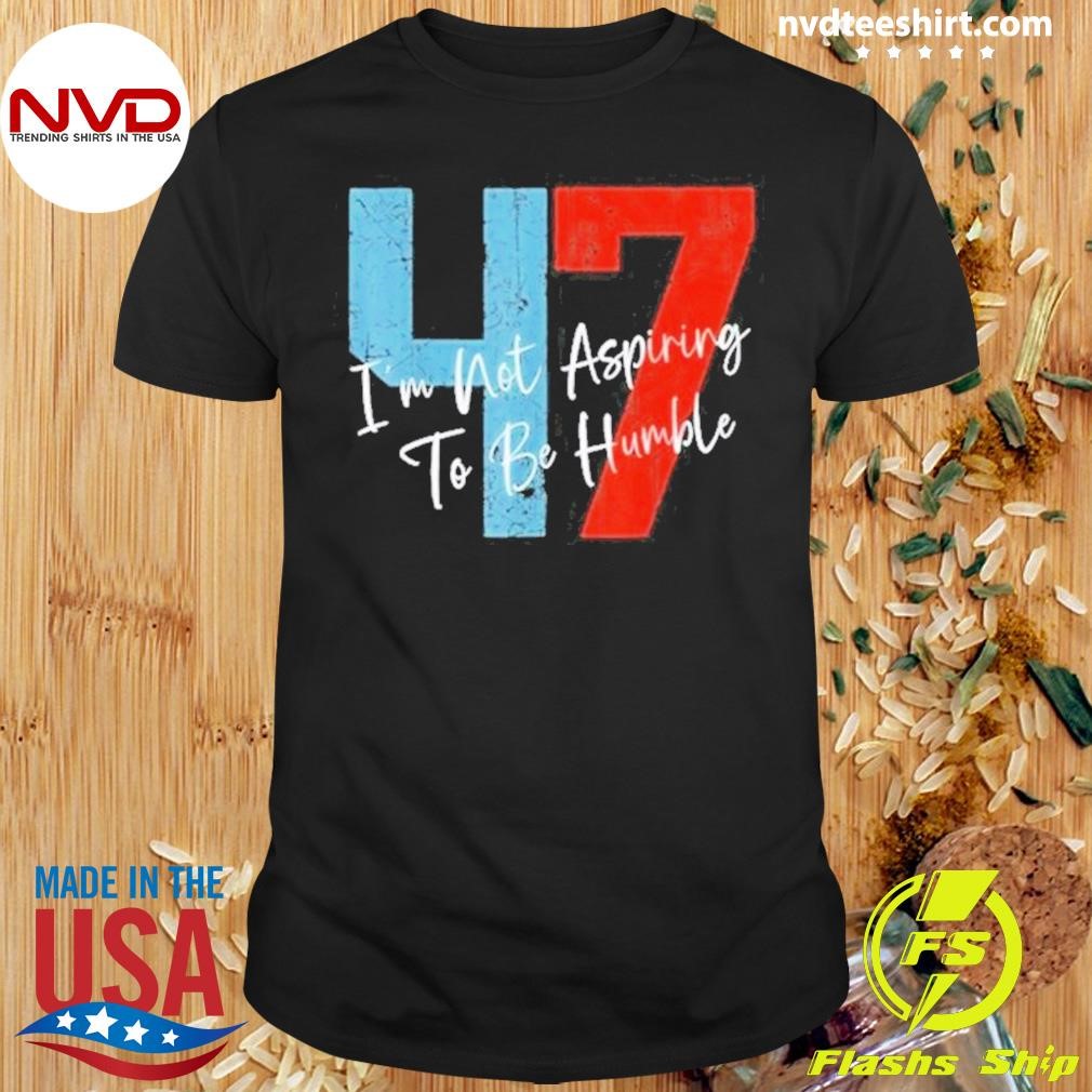 I'm Not Aspiring To Be Humble 47 Shirt