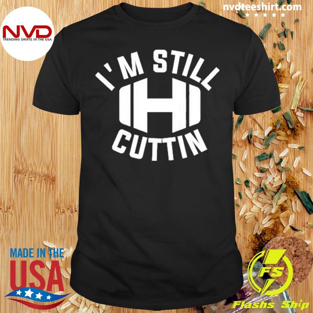 I'm Still Cuttin Tee Shirt