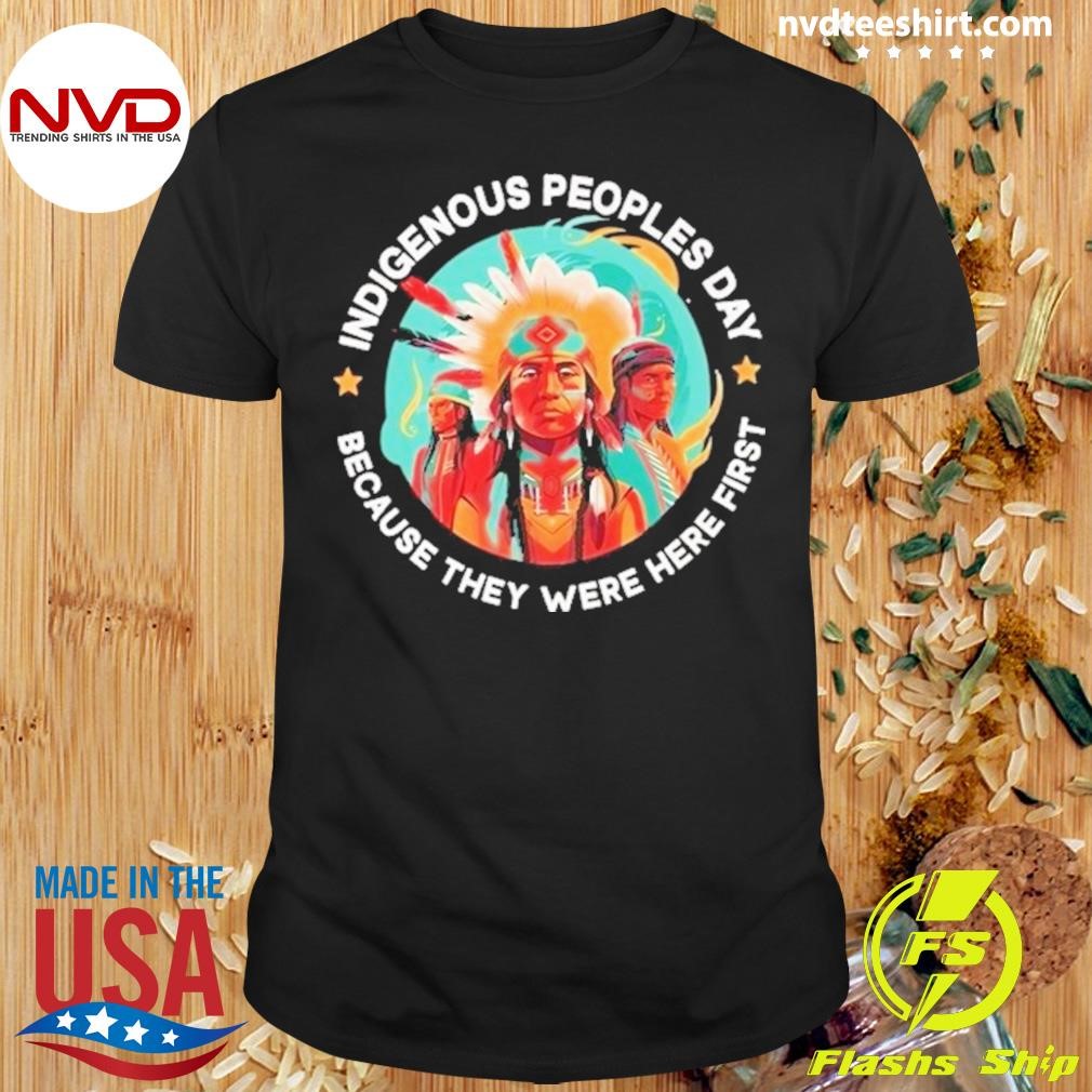 Indigenous Peoples Day Because They Were Here First Shirt