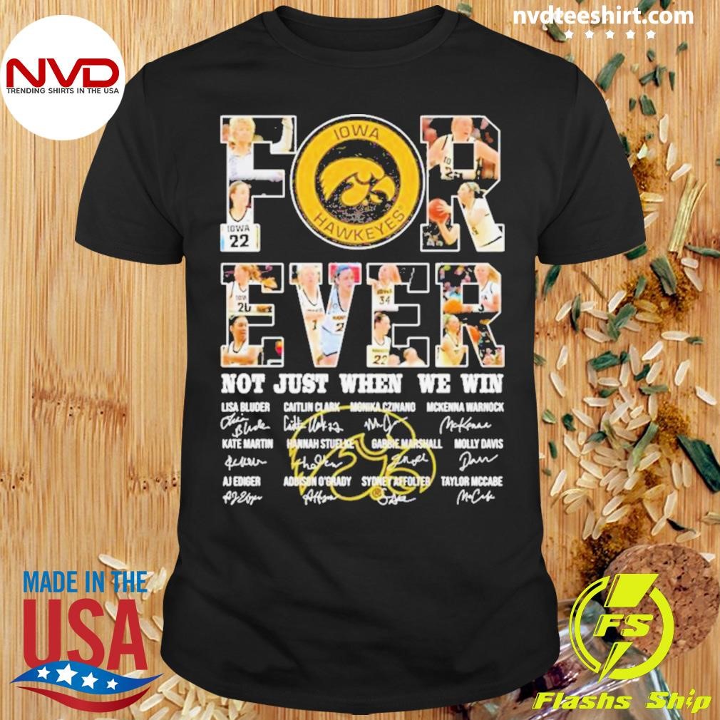 Iowa Hawkeyes For Ever Not Just When We Win Lisa Blunt Caitlin Clark Monika Czinano 2024 Shirt