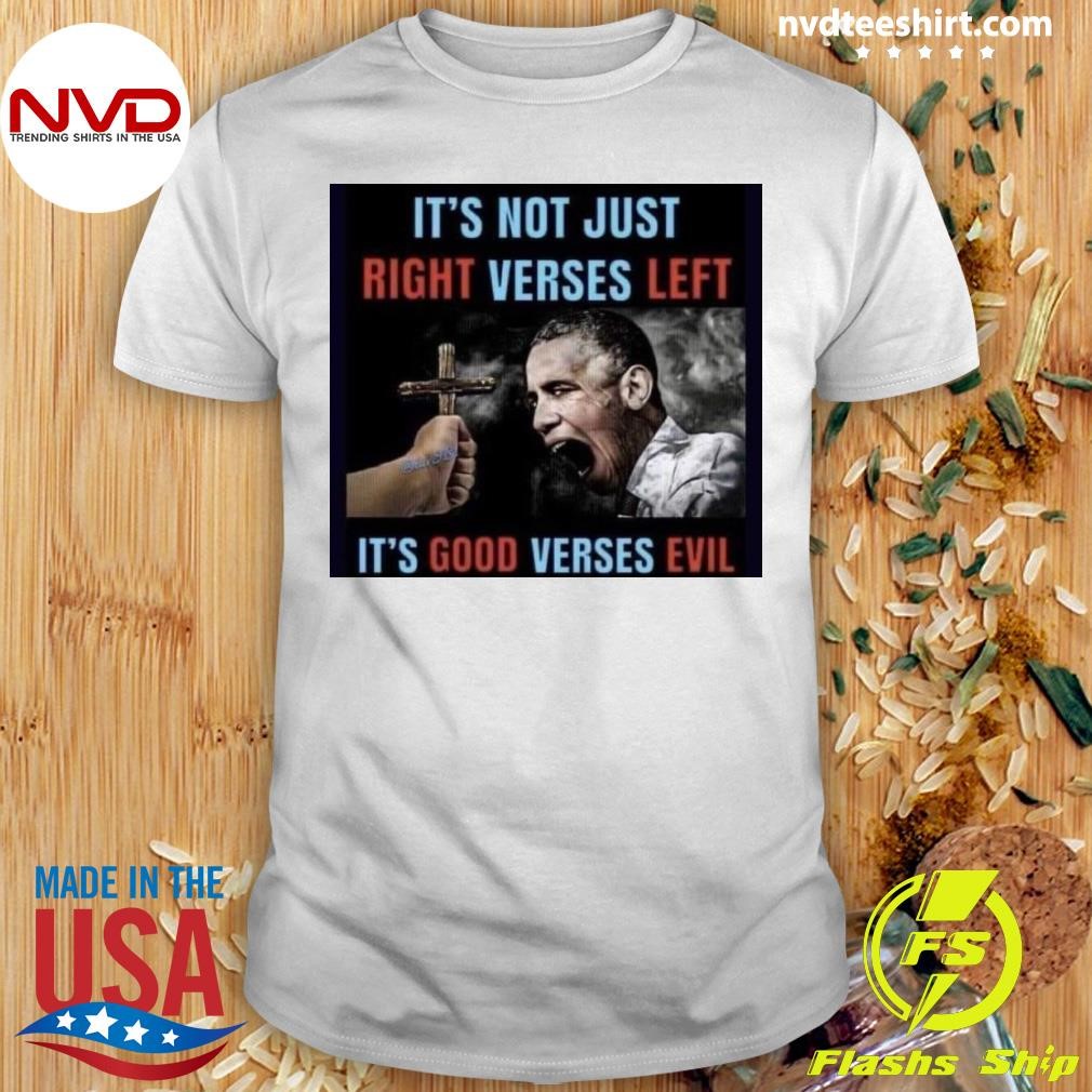 It's Not Just Right Verses Left It's Good Versus Evil Obama Shirt