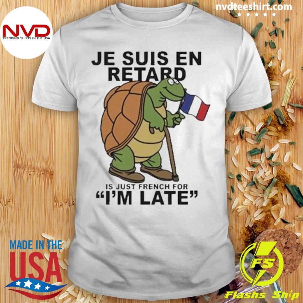 Je Suis En Retard Is Just French For I’m Late 2024 Shirt