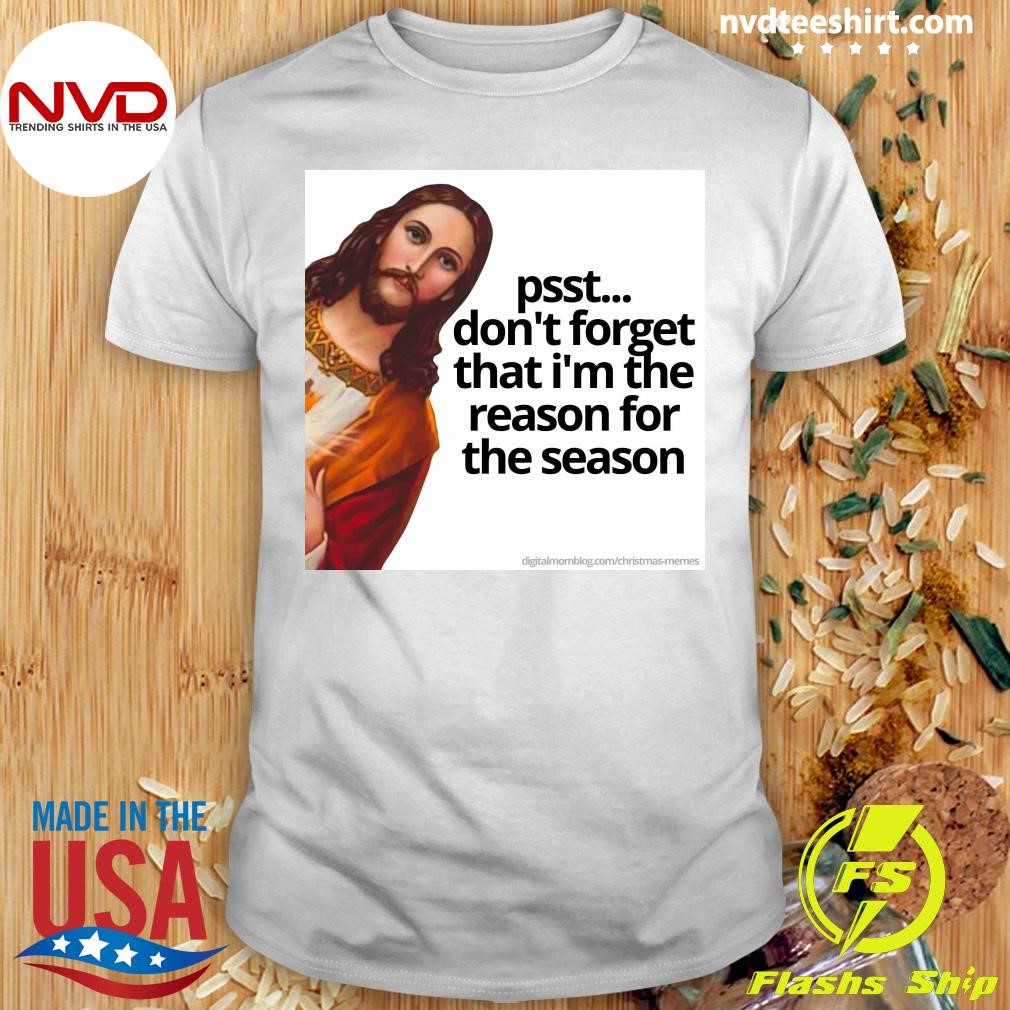 Jesus Psst Don't Forget That I'm The Reason For The Season Shirt