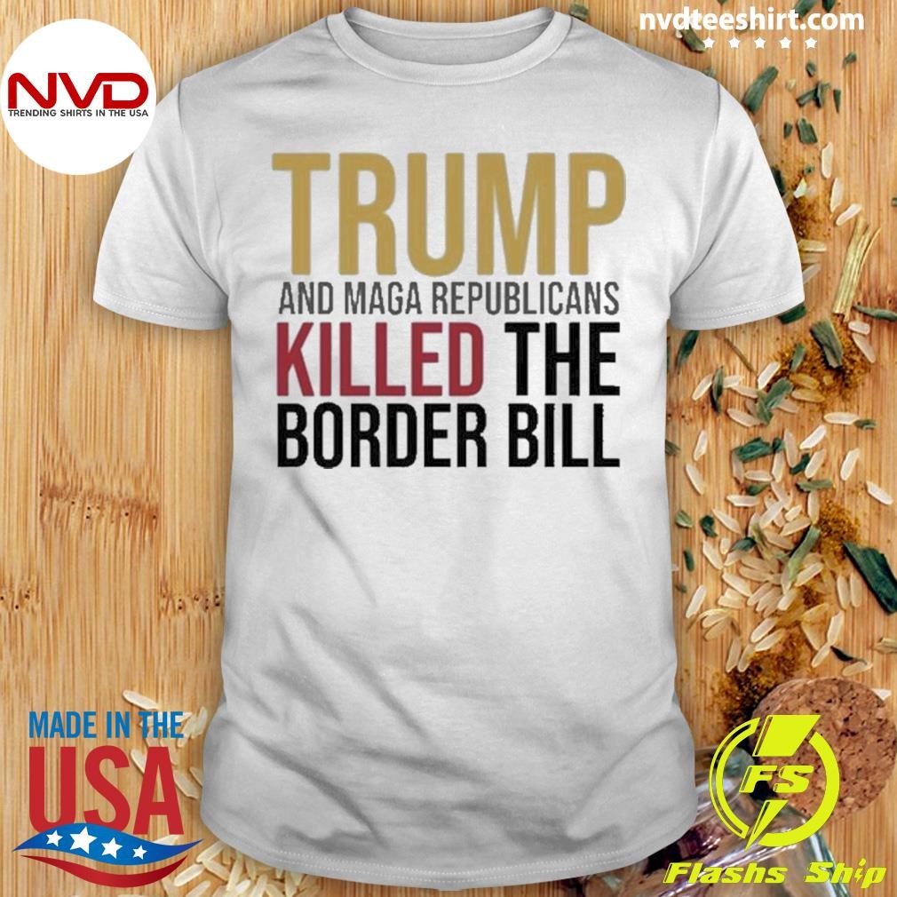 Jon Cooper Trump And Maga Republicans Killed The Border Bill 2024 Shirt