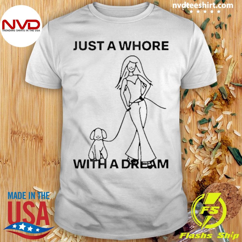 Just A Whore With A Dream 2024 Shirt