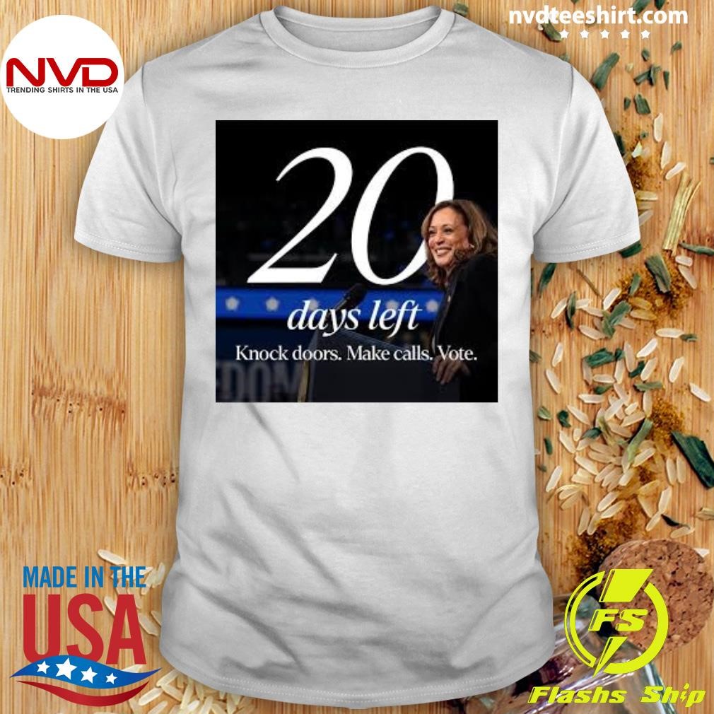 Kamala Harris 20 Days Left Knock Doors Make Calls Vote Shirt